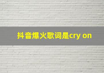 抖音爆火歌词是cry on